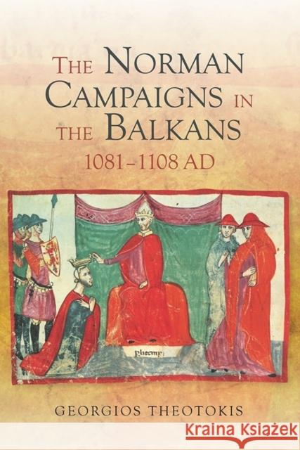 The Norman Campaigns in the Balkans, 1081-1108 Georgios Theotokis 9781843839217 Boydell Press - książka