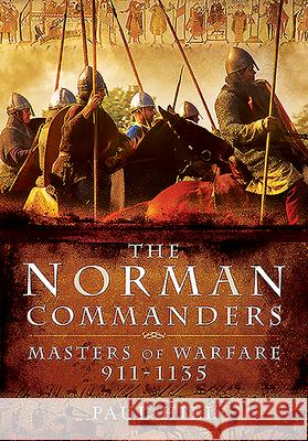 The Norman Commanders: Masters of Warfare, 911-1135 Paul Hill 9781526782014 Pen & Sword Military - książka