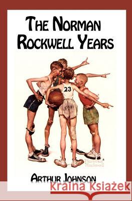 The Norman Rockwell Years Arthur Johnson 9781463684655 Createspace - książka