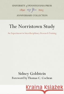 The Norristown Study: An Experiment in Interdisciplinary Research Training Sidney Goldstein Thomas C. Cochran 9781512822151 University of Pennsylvania Press Anniversary - książka