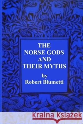 The Norse Gods and Their Myths Robert Blumetti 9780359918430 Lulu.com - książka