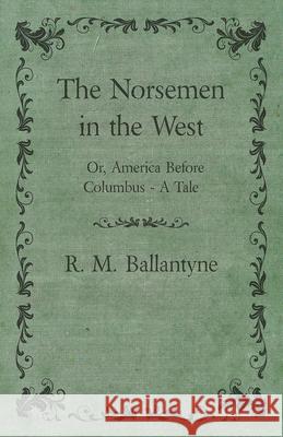 The Norsemen in the West; Or, America Before Columbus - A Tale Ballantyne, Robert Michael 9781445530437 Mellon Press - książka