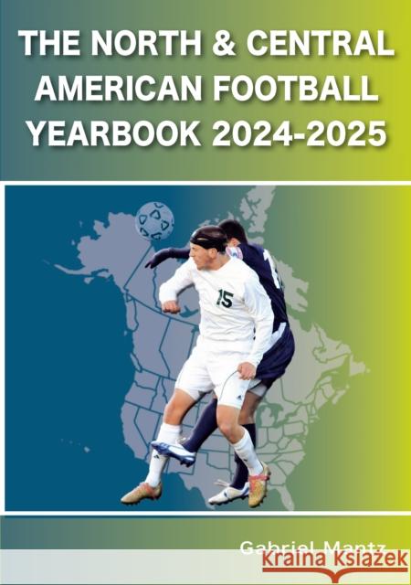 The North & Central American Football Yearbook 2024-2025 Gabriel Mantz 9781862235250 Soccer Books Ltd - książka