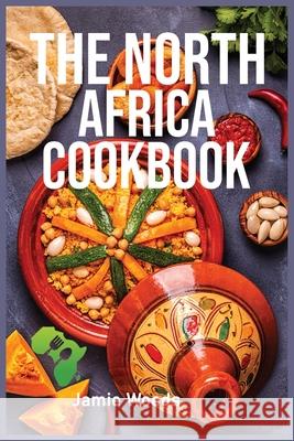 The North Africa Cookbook: Taste Easy, Delicious & Authentic African Recipes Made Easy. Jamie Woods 9781915145031 Cristiano Paolini - książka