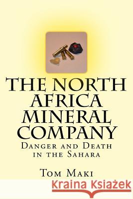 The North Africa Mineral Company: Danger and Death in the Sahara Tom Maki 9781517316860 Createspace - książka