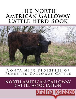 The North American Galloway Cattle Herd Book: Containing Pedigrees of Purebred Galloway Cattle North American Galloway Cat Association Jackson Chambers 9781985837119 Createspace Independent Publishing Platform - książka