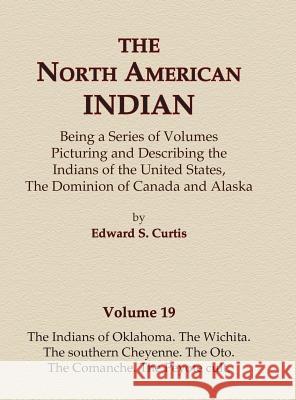 The North American Indian Volume 19 - The Indians of Oklahoma, The Wichita, The Southern Cheyenne, The Oto, The Comanche, The Peyote Cult Curtis, Edward S. 9780403084180 North American Book Distributors, LLC - książka