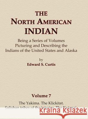 The North American Indian Volume 7 - The Yakima, The Klickitat, Salishan Tribes of the Interior, The Kutenai Curtis, Edward S. 9780403084067 North American Book Distributors, LLC - książka