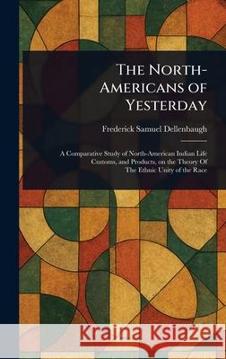 The North-Americans of Yesterday Frederick Samuel Dellenbaugh 9781025250779 Anson Street Press - książka