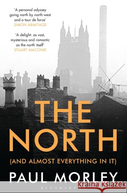 The North: (And Almost Everything In It) Paul Morley 9781408834015 Bloomsbury Publishing - książka