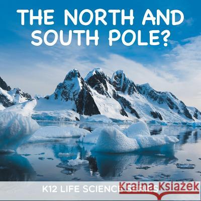 The North and South Pole?: K12 Life Science Series Baby Professor 9781682800676 Baby Professor - książka