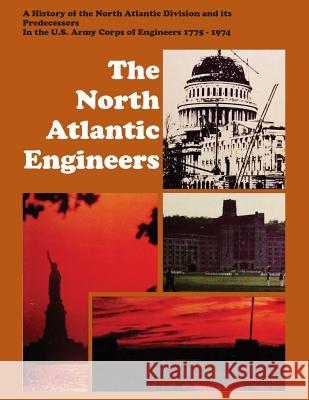 The North Atlantic Engineers: A History of the North Atlantic Division and Its Predecessors in the U.S. Army Corps of Engineers 1775-1974 John Whitecla S. Army Corps of Engineers U Bennett L. Lewis 9781782663355 Military Bookshop - książka