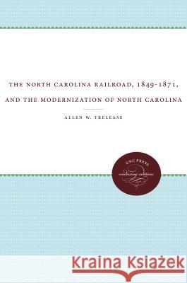 The North Carolina Railroad, 1849-1871, and the Modernization of North Carolina Stephen D. White Allen W. Trelease 9780807866290 University of North Carolina Press - książka