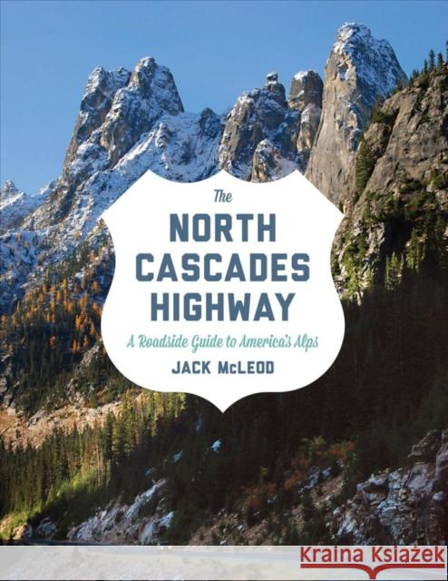 The North Cascades Highway: A Roadside Guide to America's Alps Jack McLeod 9780295993164 University of Washington Press - książka