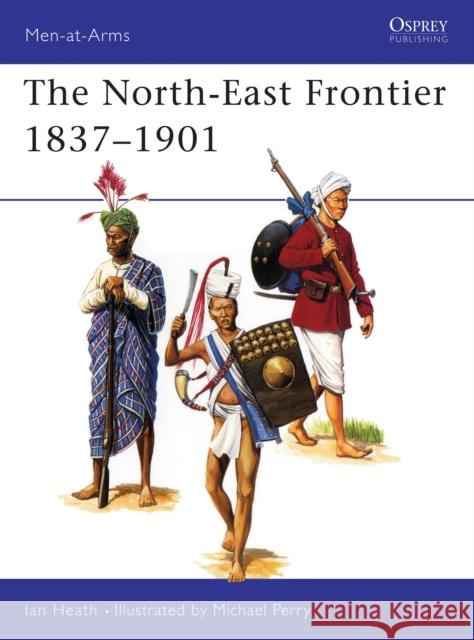 The North-East Frontier 1837-1901 Heath, Ian 9781855327627 Osprey Publishing (UK) - książka