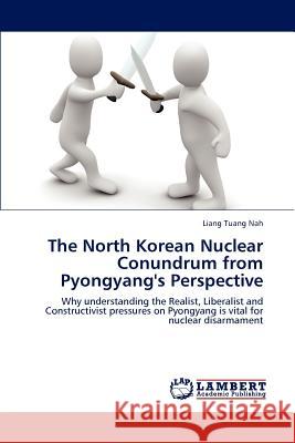 The North Korean Nuclear Conundrum from Pyongyang's Perspective Liang Tuang Nah 9783659189197 LAP Lambert Academic Publishing - książka