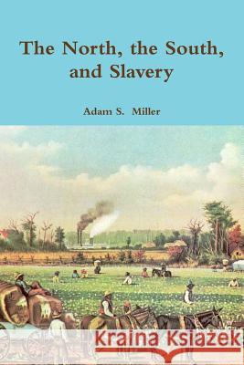 The North, the South, and Slavery Adam S. Miller 9781329585195 Lulu.com - książka