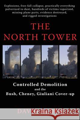The North Tower: Controlled Demolition and the Bush, Cheney, Giuliani Cover-up Alden, David 9780578155548 Liberty Bell Books, LLC - książka