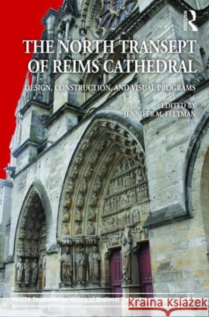 The North Transept of Reims Cathedral: Design, Construction, and Visual Programs Jennifer M. Feltman 9781472462466 Routledge - książka