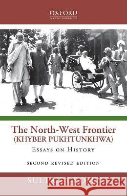 The North-West Frontier (Khyber Pakhtunkhwa): Essays in History Sultan-I-Rome 9780190707903 OUP Pakistan - książka