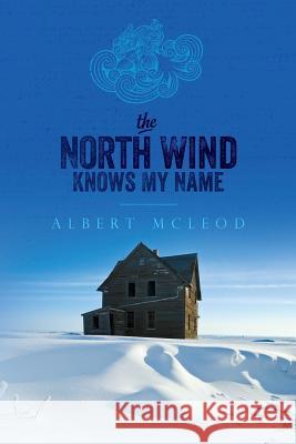 The North Wind Knows My Name Albert McLeod 9781533427281 Createspace Independent Publishing Platform - książka