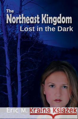 The Northeast Kingdom: Lost in the Dark Larson, Eric M. 9780984461820 Morningside Enterprises - książka