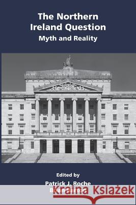 The Northern Ireland Question: Myth and Reality Patrick J. Roche Brian Barton  9781783240005 Wordzworth Publishing - książka