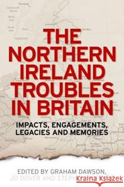 The Northern Ireland Troubles in Britain: Impacts, Engagements, Legacies and Memories Graham Dawson Jo Dover Stephen Hopkins 9780719096327 Manchester University Press - książka