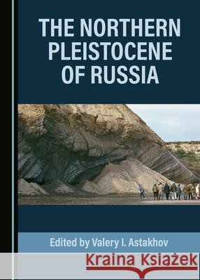 The Northern Pleistocene of Russia Valery I. Astakhov 9781527549289 Cambridge Scholars Publishing - książka