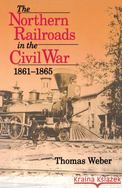 The Northern Railroads in the Civil War, 1861-1865 Thomas Weber 9780253213211 Indiana University Press - książka