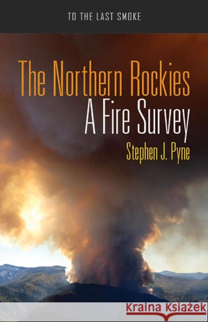 The Northern Rockies: A Fire Survey Stephen J. Pyne 9780816533510 University of Arizona Press - książka