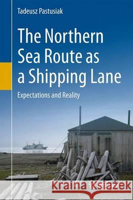 The Northern Sea Route as a Shipping Lane: Expectations and Reality Pastusiak, Tadeusz 9783319418322 Springer - książka