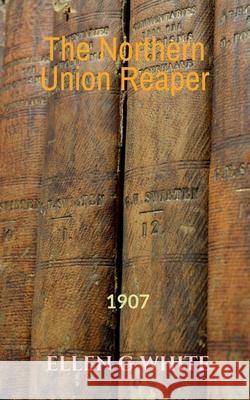 The Northern Union Reaper (1907) Ellen G White 9781639200467 Notion Press - książka