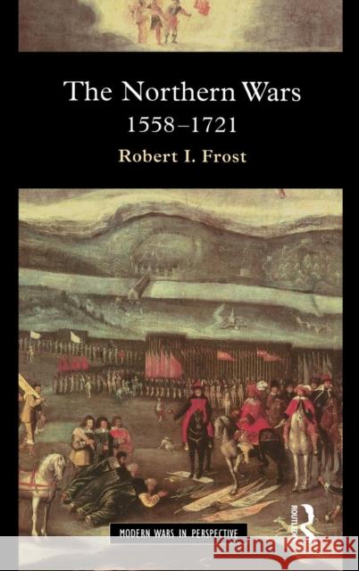 The Northern Wars: War, State and Society in Northeastern Europe, 1558 - 1721 Robert I. Frost   9781138131279 Taylor and Francis - książka