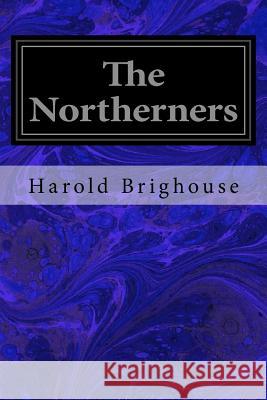 The Northerners Harold Brighouse 9781978080010 Createspace Independent Publishing Platform - książka