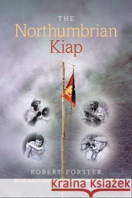 The Northumbrian Kiap: Bush administration in self-governing Papua New Guinea Forster, Robert 9781912183364 UK Book Publishing - książka