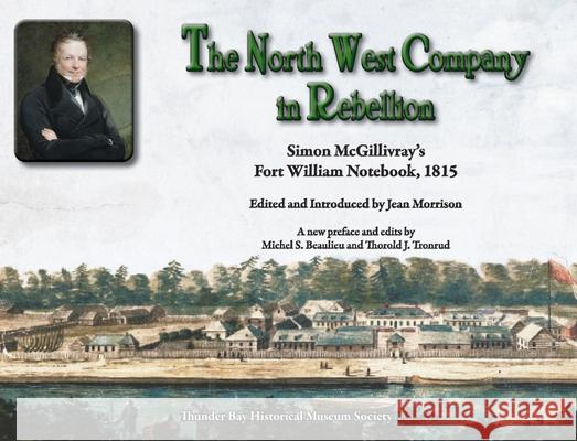 The Northwest Company in Rebellion: Simon McGillivray's Fort William Notebook, 1815 Jean Morrison Michel Beaulieu Thorold Tronrud 9780920119853 Thunder Bay Historical Museum Society - książka