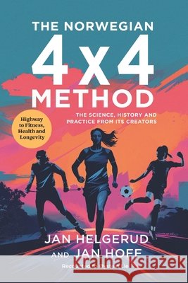 The Norwegian 4x4 Method: Science, History and Practice from Its Creators Hoff, Jan, Lie, ØYstein, Helgerud, Jan 9798275348545 Independently Published - książka