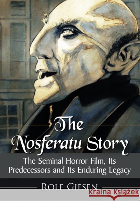 The Nosferatu Story: The Seminal Horror Film, Its Predecessors and Its Enduring Legacy Rolf Giesen 9781476672984 McFarland & Company - książka