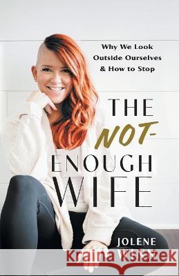 The Not-Enough Wife: Why We Look Outside Ourselves & How to Stop Jolene Winn   9781544531540 Houndstooth Press - książka