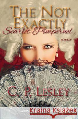 The Not Exactly Scarlet Pimpernel C. P. Lesley 9780692375532 Five Directions Press - książka