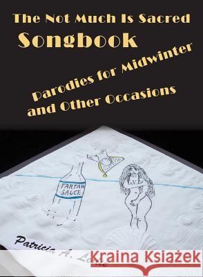 The Not Much Is Sacred Songbook: Parodies for Midwinter and Other Occasions Patricia A. Leslie 9780997113778 Patricia A. Leslie - książka