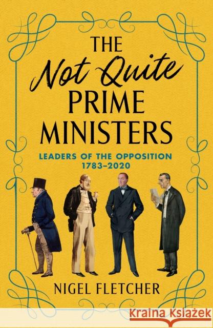 The Not Quite Prime Ministers: Leaders of the Opposition 1783-2020 Nigel Fletcher 9781785908101 Biteback Publishing - książka