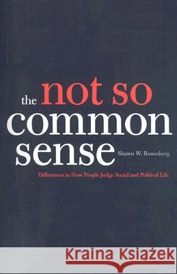 The Not So Common Sense: Differences in How People Judge Social and Political Life Shawn W. Rosenberg 9780300122169 Yale University Press - książka