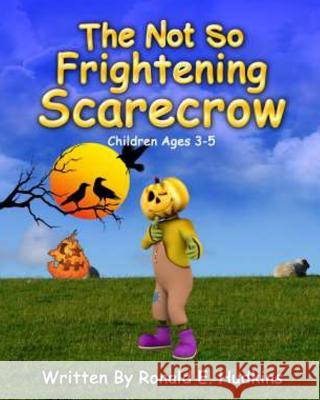 The Not So Frightening Scarecrow: Children Ages 3-5 Ronald E. Hudkins 9781530481552 Createspace Independent Publishing Platform - książka