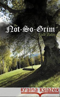 The Not-So-Grim Folk Tales A. A. King 9781467845571 Authorhouse - książka