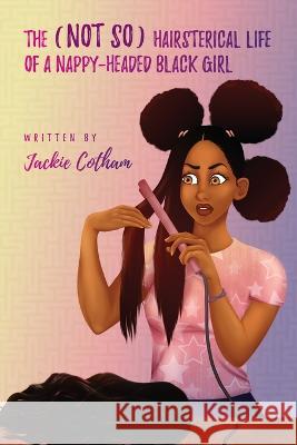 The (Not So) Hairsterical Life of A Nappy-Headed Black Girl Jackie Cotham 9781088047149 IngramSpark - książka