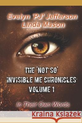 The 'Not So' Invisible Me Chronicles, Volume 1: In Their Own Words Linda Mason Evelyn 