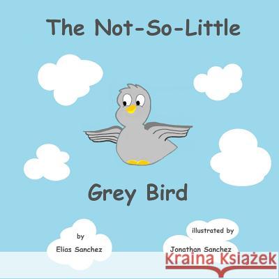The Not-So-Little Grey Bird Elias Sanchez Jonathan Sanchez 9781502870865 Createspace - książka