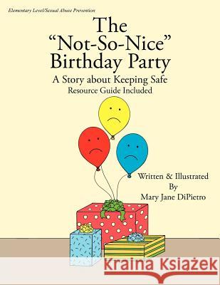 The Not-So-Nice Birthday Party: A Story about Keeping Safe Resource Guide Included Dipietro, Mary Jane 9781420897531 Authorhouse - książka
